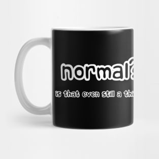 Normal? Is that even still a thing? Mug